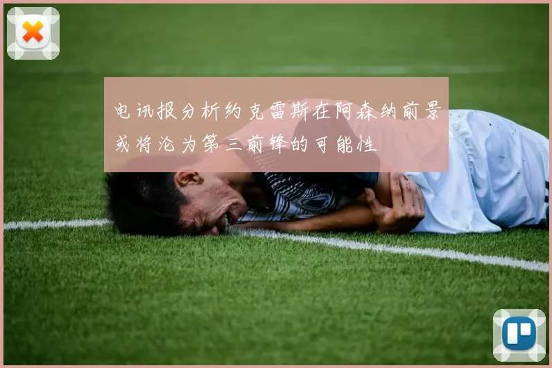 电讯报分析约克雷斯在阿森纳前景或将沦为第三前锋的可能性