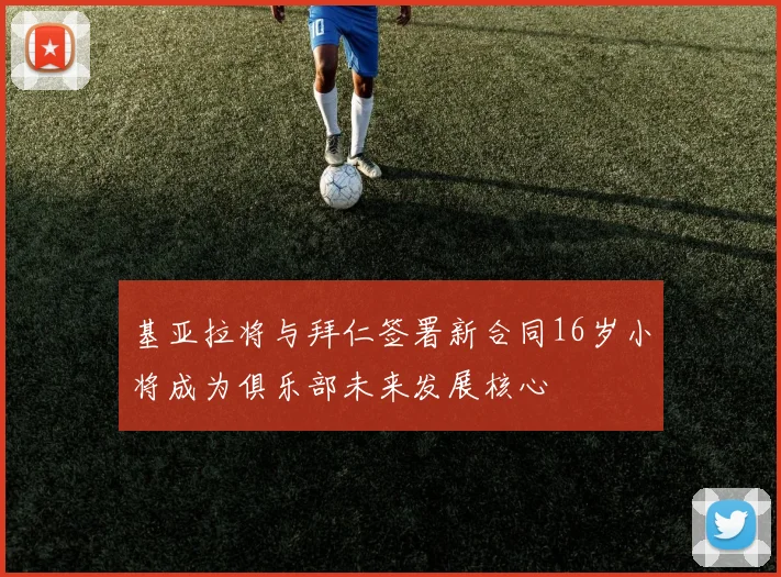 基亚拉将与拜仁签署新合同16岁小将成为俱乐部未来发展核心
