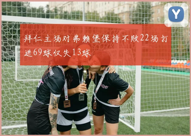 拜仁主场对弗赖堡保持不败22场打进69球仅失13球